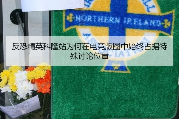 反恐精英科隆站为何在电竞版图中始终占据特殊讨论位置